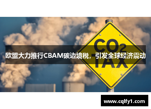 欧盟大力推行CBAM碳边境税，引发全球经济震动