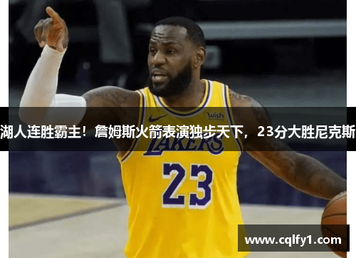 湖人连胜霸主！詹姆斯火箭表演独步天下，23分大胜尼克斯