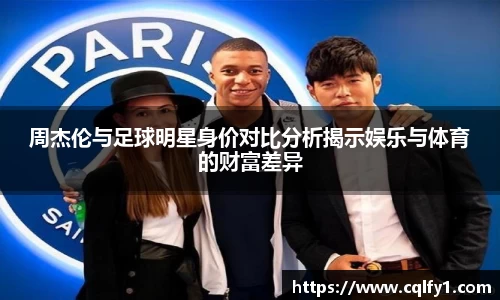 周杰伦与足球明星身价对比分析揭示娱乐与体育的财富差异